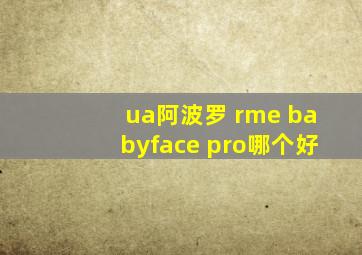 ua阿波罗 rme babyface pro哪个好